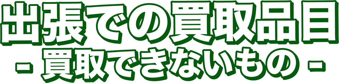 出張での買取品目 買取できないもの
