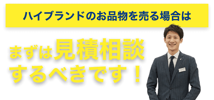 ハイブランドのお品物を売る場合はまずは見積相談するべきです!